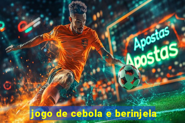 jogo de cebola e berinjela